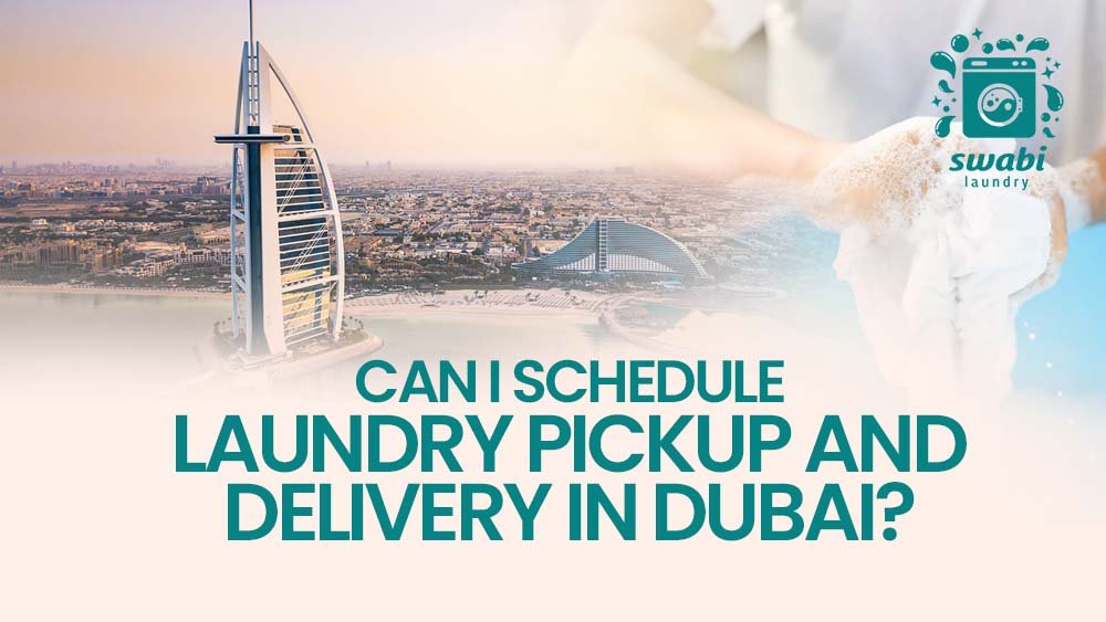 Can I Schedule Laundry Pickup and Delivery in Dubai?